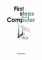 First Steps With Your Computer - Tom MacMahon, Richard Butler, Pollie Venn