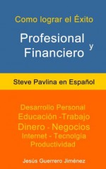 Cómo Lograr el Éxito Profesional y Financiero: Steve Pavlina en Español (Traducido) (Spanish Edition) - Steve Pavlina, Guerrero Jiménez, Jesús