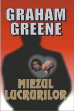 Miezul lucrurilor - Graham Greene, Liana Dobrescu