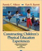 Constructing Children's Physical Education Experiences: Understanding the Content for Teaching - Kate R. Barrett, Kate R. Barrett