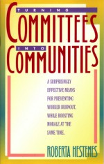 Turning Committees into Communities: A Surprisingly Effective Means for Preventing Worker Burnout, While Boosting Morale at the Same Time - Roberta Hestenes, Roberta Hestenes, Erynn Mangum