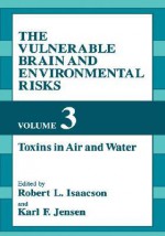 The Vulnerable Brain and Environmental Risks - Robert L. Isaacson, K.F. Jensen