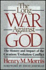 The Long War Against God: The History and Impact of the Creation/Evolution Conflict - Henry M. Morris, David Jeremiah