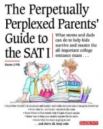 The Perpetually Perplexed Parents' Guide To The Sat I - Suzee Vlk