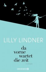 Da vorne wartet die Zeit - Lilly Lindner