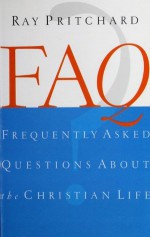 FAQ: Frequently Asked Questions About the Christian Life - Ray Pritchard