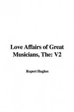 The Love Affairs of Great Musicians: V2 - Rupert Hughes