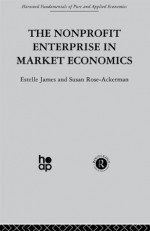 The Non-profit Enterprise in Market Economics (Harwood Fundamentals of Pure and Applied Economics) - E. James, S. Rose-Ackerman