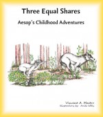 Three Equal Shares (Aesop's Childhood Adventures Book 7) - Vincent A Mastro, Anita Wells