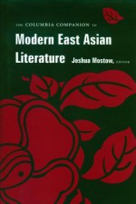 The Columbia Companion to Modern East Asian Literature - Kirk A Denton, Ju-Chan Fulton, Joshua S Mostow