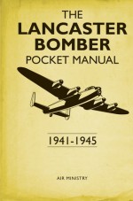 The Lancaster Bomber Pocket Manual: 1941-1945 - Martin Robson