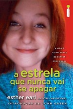 A Estrela Que Nunca Vai Se Apagar - Esther Earl, Lori Earl, Wayne Earl, Regiane Winarski