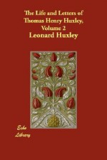 The Life and Letters of Thomas Henry Huxley, Volume 2 - Leonard Huxley