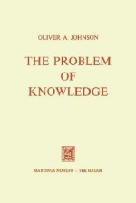 The Problem of Knowledge: Prolegomena to an Epistemology - Oliver A. Johnson