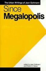 Since Megalopolis: The Urban Writings of Jean Gottman - Jean Gottmann