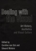 Dealing with the Visual: Art History, Aesthetics, and Visual Culture - Caroline Van Eck