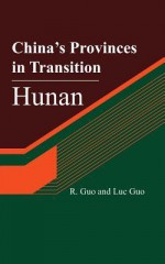 China's Provinces in Transition: Hunan - R Guo, Luc Guo