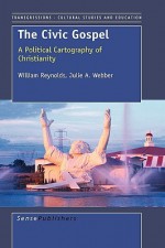 The Civic Gospel: A Political Cartography of Christianity - William Reynolds, Julie A. Weber