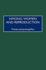 Hmong Women and Reproduction - Pranee Liamputtong Rice, Pranee Liamputtong