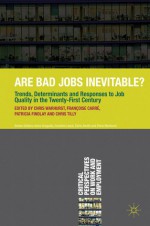 Are Bad Jobs Inevitable?: Trends, Determinants and Responses to Job Quality in the Twenty-First Century - Chris Warhurst, Françoise Carré, Patricia Findlay, Chris Tilly, FranÃ§oise CarrÃ©