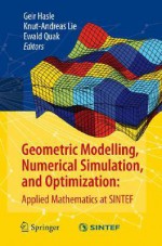 Geometric Modelling, Numerical Simulation, and Optimization:: Applied Mathematics at Sintef - Geir Hasle, Ewald Quak, Knut-Andreas Lie