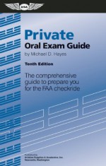 Private Oral Exam Guide: The comprehensive guide to prepare you for the FAA checkride (Oral Exam Guide series) - Michael D. Hayes