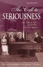 The Call To Seriousness: The Evangelical Impact On The Victorians - Ian Bradley