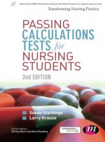 Passing Calculations Tests for Nursing Students. Susan Starkings and Larry Krause - Susan Starkings