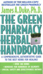 The Green Pharmacy Herbal Handbook: Your Everyday Reference to the Best Herbs for Healing - James A. Duke