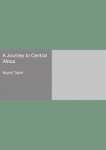 A Journey to Central Africa - Bayard Taylor