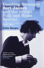 Dazzling Stranger: Bert Jansch and the British Folk and Blues Revival - Colin Harper, Johnny Marr