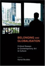 Belonging and Globalisation: Critical Essays in Contemporary Art & Culture - Kamal Boullata