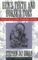 Hen's Teeth and Horse's Toes: Further Reflections in Natural History - Stephen Jay Gould