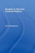 Studies in German Colonial History - W.O. Henderson