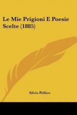 Le Mie Prigioni E Poesie Scelte (1885) - Silvio Pellico