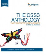 The CSS3 Anthology: Take Your Sites To New Heights, 4th Edition (The CSS Anthology) - Rachel Andrew