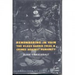 Remembering in Vain: The Klaus Barbie Trial and Crimes Against Humanity - Alain Finkielkraut, Roxanne Lapidus, Sima Godfrey