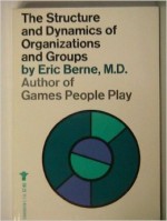 The Structure and Dynamics of Organizations and Groups - Eric Berne