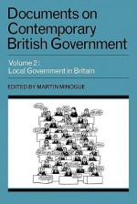 Documents on Contemporary British Government, Volume 2: Local Government in Britain - Martin Minogue