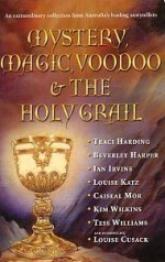 Mystery, Magic, Voodoo & The Holy Grail - Traci Harding, Louise Katz, Caiseal Mór, Ian Irvine, Beverly Harper, Kim Wilkins, Tess Williams, Louise Cusack, Julia Stiles