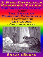 3 Pre-Dracula Vampire Tales: The Skeleton Count, The Grave of Ethelind Fionguala, Let Loose - Mary Cholmondeley, Elizabeth Caroline Grey, Julian Hawthorne, Snazz eBooks