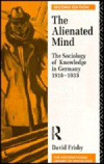 The Alienated Mind: The Sociology of Knowledge in Germany 1918-33 - David Frisby