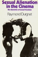 Sexual Alienation In The Cinema - Raymond Durgnat