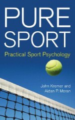 Pure Sport: Practical Sport Psychology - John Kremer