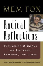 Radical Reflections: Passionate Opinions on Teaching, Learning, and Living - Mem Fox