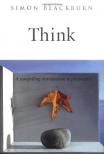 Think: A Compelling Introduction to Philosophy - Simon Blackburn