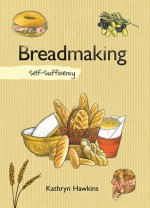 Breadmaking: Self-Sufficiency - Kathryn Hawkins