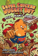 Super Chicken Nugget Boy and the Pizza Planet People - Josh Lewis, Douglas Holgate