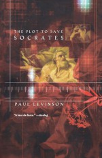 The Plot to Save Socrates - Paul Levinson