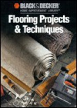 Flooring Projects & Techniques - Black & Decker Corporation, Cy Decosse Inc.